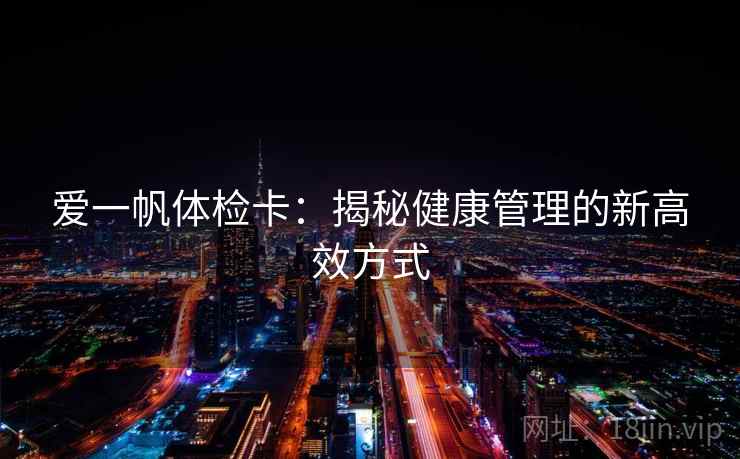 爱一帆体检卡：揭秘健康管理的新高效方式