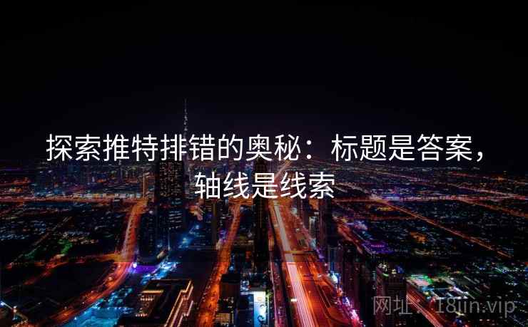 探索推特排错的奥秘：标题是答案，轴线是线索