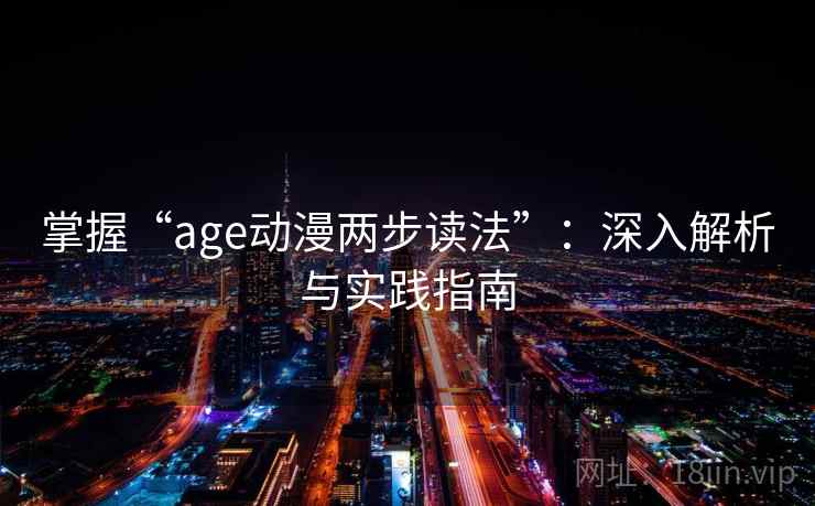 掌握“age动漫两步读法”:深入解析与实践指南