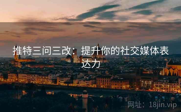 推特三问三改：提升你的社交媒体表达力