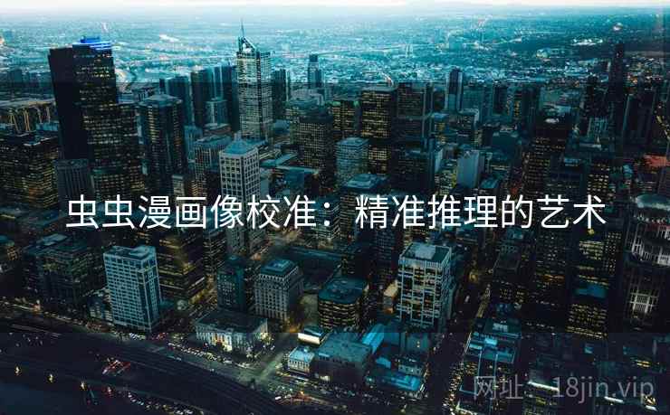 虫虫漫画像校准：精准推理的艺术