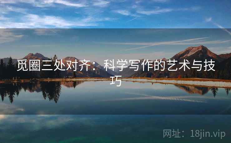 觅圈三处对齐:科学写作的艺术与技巧