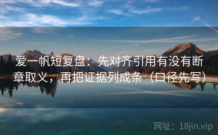 爱一帆短复盘:先对齐引用有没有断章取义,再把证据列成条(口径先写)